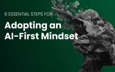 Adopting an AI-First Mindset: 6 Essential Steps